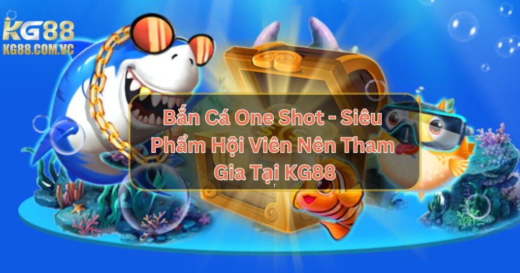 Bắn Cá One Shot - Siêu Phẩm Hội Viên Nên Tham Gia Tại KG88 1 Bắn Cá One Shot - Siêu Phẩm Hội Viên Nên Tham Gia Tại KG88