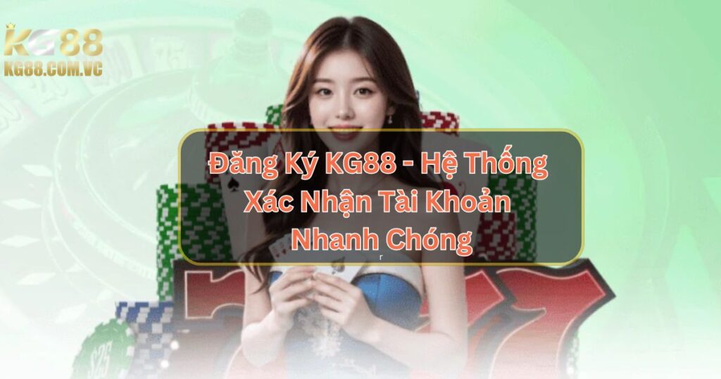 Đăng Ký KG88 - Hệ Thống Xác Nhận Tài Khoản Nhanh Chóng 1 Đăng Ký KG88 - Hệ Thống Xác Nhận Tài Khoản Nhanh Chóng