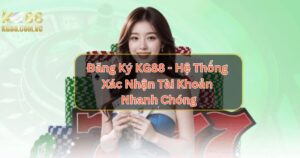 Đăng Ký KG88 - Hệ Thống Xác Nhận Tài Khoản Nhanh Chóng