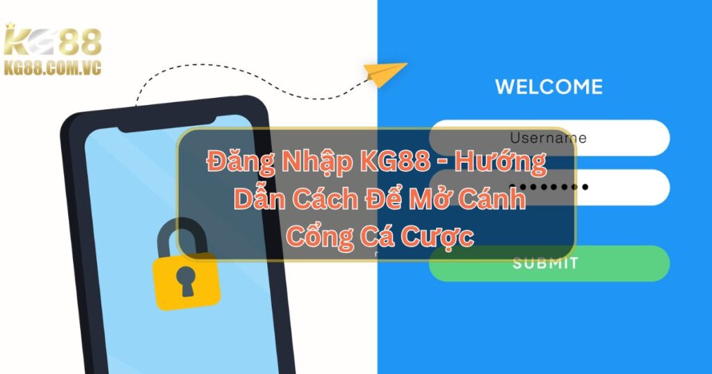 Đăng Nhập KG88 - Hướng Dẫn Cách Để Mở Cánh Cổng Cá Cược