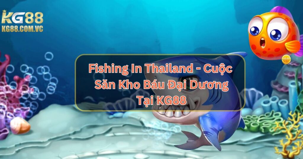 Fishing In Thailand - Cuộc Săn Kho Báu Đại Dương Tại KG88