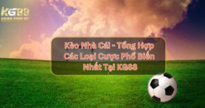 Kèo Nhà Cái - Tổng Hợp Các Loại Cược Phổ Biến Tại KG88