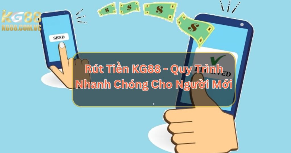 Rút Tiền KG88 - Quy Trình Nhanh Chóng Cho Người Mới 