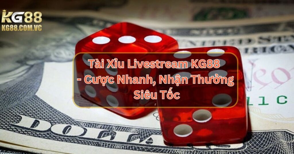 Tài Xỉu Livestream KG88 - Cược Nhanh, Nhận Thưởng Siêu Tốc 1 Tài Xỉu Livestream KG88 - Cược Nhanh, Nhận Thưởng Siêu Tốc