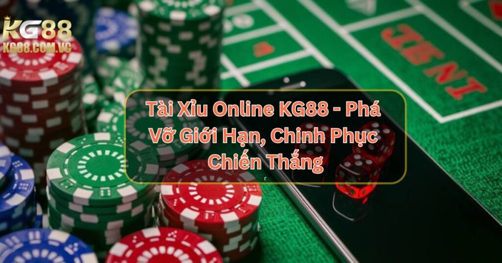 Tài Xỉu Online KG88 - Phá Vỡ Giới Hạn, Chinh Phục Chiến Thắng
