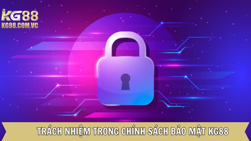 Chính Sách Bảo Mật Kg88 Đảm Bảo An Toàn Cho Hội Viên 3 Trách nhiệm thành viên khi cá cược trên hệ thống