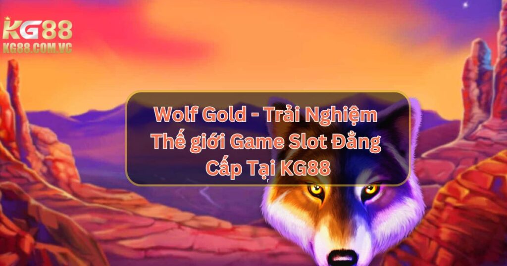 Wolf Gold - Trải Nghiệm Thế giới Game Slot Đẳng Cấp Tại KG88